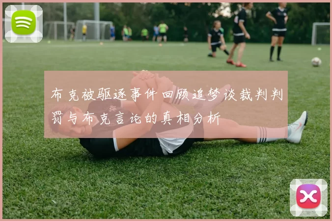 布克被驱逐事件回顾追梦谈裁判判罚与布克言论的真相分析